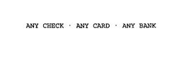 ANY CHECK . ANY CARD . ANY BANK trademark