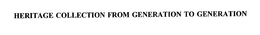 HERITAGE COLLECTION FROM GENERATION TO GENERATION trademark