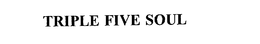 TRIPLE FIVE SOUL trademark