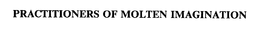 PRACTITIONERS OF MOLTEN IMAGINATION trademark
