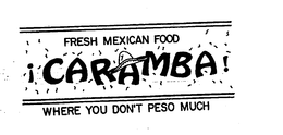 FRESH MEXICAN FOOD CARAMBA! WHERE YOU DON'T PESO MUCH trademark