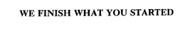 WE FINISH WHAT YOU STARTED trademark