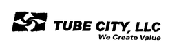 TUBE CITY, LLC WE CREATE VALUE trademark