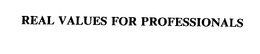 REAL VALUES FOR PROFESSIONALS trademark