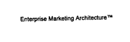 ENTERPRISE MARKETING ARCHITECTURETM trademark