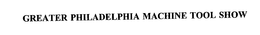 GREATER PHILADELPHIA MACHINE TOOL SHOW trademark
