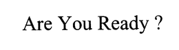 ARE YOU READY? trademark