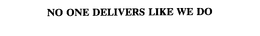 NO ONE DELIVERS LIKE WE DO trademark