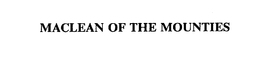 MACLEAN OF THE MOUNTIES trademark