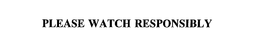 PLEASE WATCH RESPONSIBLY trademark
