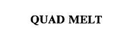 QUAD MELT trademark