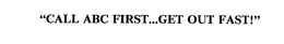 "CALL ABC FIRST...GET OUT FAST!" trademark