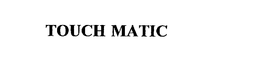 TOUCH MATIC trademark