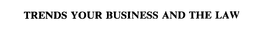 TRENDS YOUR BUSINESS AND THE LAW trademark