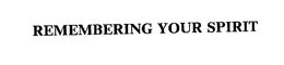 REMEMBERING YOUR SPIRIT trademark
