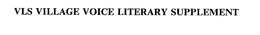 VLS VILLAGE VOICE LITERARY SUPPLEMENT trademark