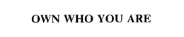 OWN WHO YOU ARE trademark