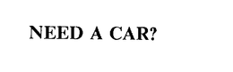 NEED A CAR? trademark