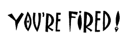 YOU'RE FIRED ! trademark