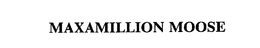 MAXAMILLION MOOSE trademark