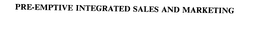 PRE-EMPTIVE INTEGRATED SALES AND MARKETING trademark