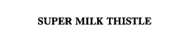 SUPER MILK THISTLE trademark