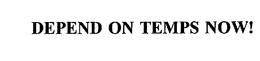DEPEND ON TEMPS NOW! trademark