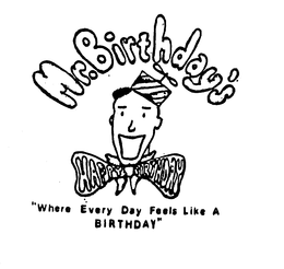 MR BIRTHDAY'S HAPPY BIRTHDAY " WHERE EVERY DAY FEELS LIKE A BIRTHDAY" trademark