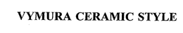 VYMURA CERAMIC STYLE trademark
