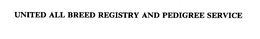UNITED ALL BREED REGISTRY AND PEDIGREE SERVICE trademark