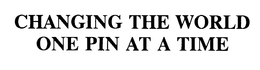 CHANGING THE WORLD ONE PIN AT A TIME trademark