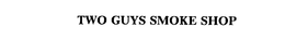 TWO GUYS SMOKE SHOP trademark