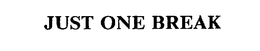JUST ONE BREAK trademark