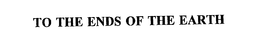 TO THE ENDS OF THE EARTH trademark