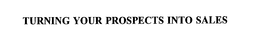 TURNING YOUR PROSPECTS INTO SALES trademark