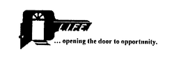 L.I.F.E. ... OPENING THE DOOR TO OPPORTUNITY. trademark