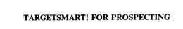 TARGETSMART! FOR PROSPECTING trademark