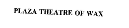 PLAZA THEATRE OF WAX trademark