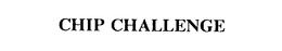 CHIP CHALLENGE trademark