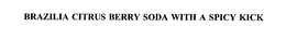 BRAZILIA CITRUS BERRY SODA WITH A SPICY KICK trademark