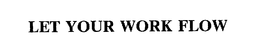 LET YOUR WORK FLOW trademark