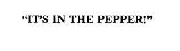"IT'S IN THE PEPPER!" trademark