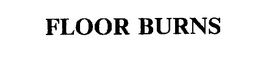 FLOOR BURNS trademark