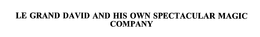 LE GRAND DAVID AND HIS OWN SPECTACULAR MAGIC COMPANY trademark