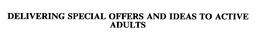 DELIVERING SPECIAL OFFERS AND IDEAS TO ACTIVE ADULTS trademark