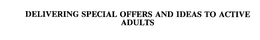 DELIVERING SPECIAL OFFERS AND IDEAS TO ACTIVE ADULTS trademark