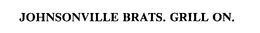 JOHNSONVILLE BRATS. GRILL ON. trademark