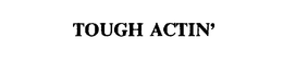 TOUGH ACTIN' trademark