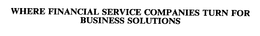 WHERE FINANCIAL SERVICE COMPANIES TURN FOR BUSINESS SOLUTIONS trademark