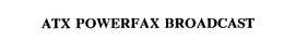 ATX POWERFAX BROADCAST trademark